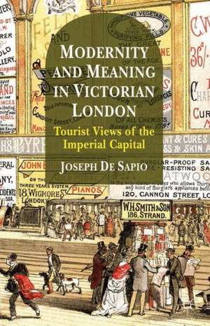 Modernity and Meaning in Victorian London: Tourist Views of the Imperial Capital de Joseph De Sapio