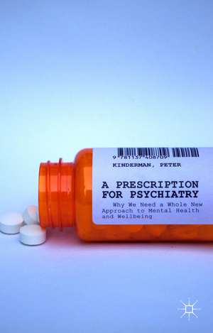 A Prescription for Psychiatry: Why We Need a Whole New Approach to Mental Health and Wellbeing de P. Kinderman