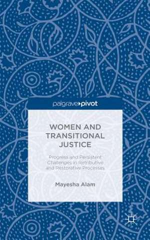 Women and Transitional Justice: Progress and Persistent Challenges in Retributive and Restorative Processes de M. Alam