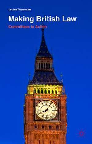 Making British Law: Committees in Action de Louise Thompson