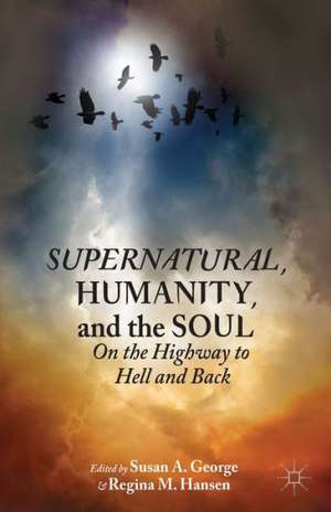 Supernatural, Humanity, and the Soul: On the Highway to Hell and Back de Susan A. George