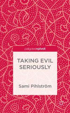 Taking Evil Seriously de S. Pihlström