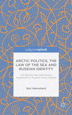 Arctic Politics, the Law of the Sea and Russian Identity: The Barents Sea Delimitation Agreement in Russian Public Debate de G. Hønneland