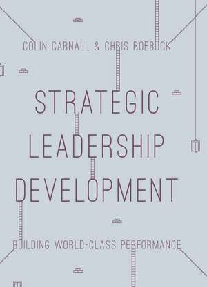 Strategic Leadership Development: Building World Class Performance de Colin Carnall