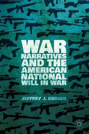 War Narratives and the American National Will in War de Jeffrey J. Kubiak