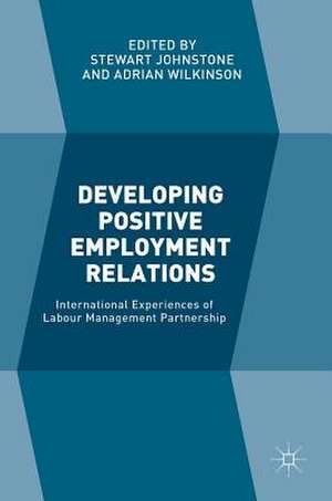 Developing Positive Employment Relations: International Experiences of Labour Management Partnership de Stewart Johnstone