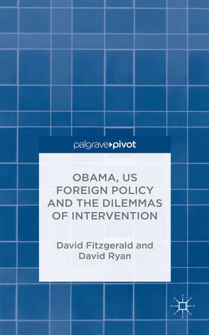 Obama, US Foreign Policy and the Dilemmas of Intervention de D. Fitzgerald