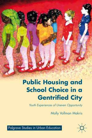 Public Housing and School Choice in a Gentrified City: Youth Experiences of Uneven Opportunity de M. Makris