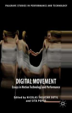 Digital Movement: Essays in Motion Technology and Performance de Sita Popat