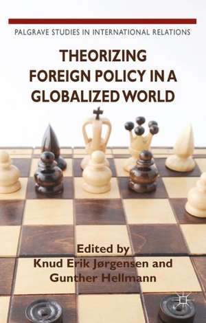 Theorizing Foreign Policy in a Globalized World de Knud Erik Jørgensen