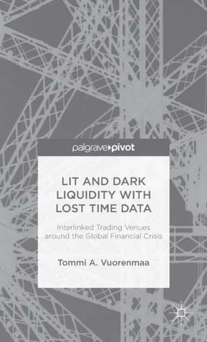 Lit and Dark Liquidity with Lost Time Data: Interlinked Trading Venues around the Global Financial Crisis de T. Vuorenmaa