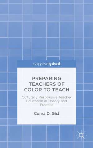 Preparing Teachers of Color to Teach: Culturally Responsive Teacher Education in Theory and Practice de C. Gist