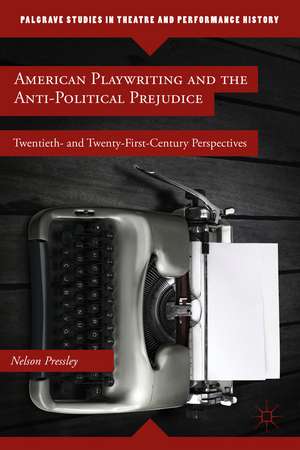 American Playwriting and the Anti-Political Prejudice: Twentieth- and Twenty-First-Century Perspectives de N. Pressley