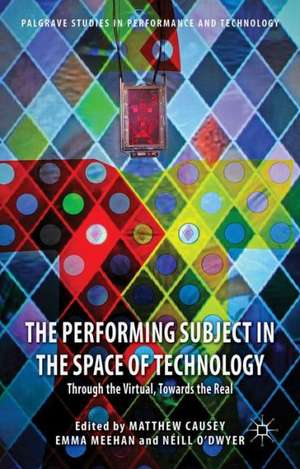 The Performing Subject in the Space of Technology: Through the Virtual, Towards the Real de M. Causey