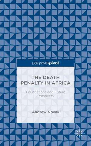 The Death Penalty in Africa: Foundations and Future Prospects de A. Novak