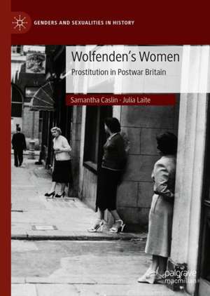 Wolfenden's Women: Prostitution in Post-war Britain de Samantha Caslin