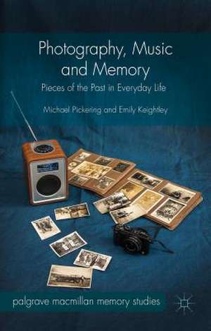 Photography, Music and Memory: Pieces of the Past in Everyday Life de Michael Pickering