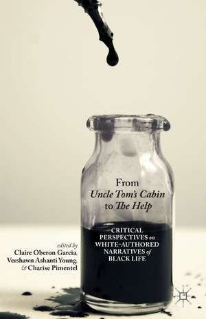 From Uncle Tom's Cabin to The Help: Critical Perspectives on White-Authored Narratives of Black Life de C. Garcia