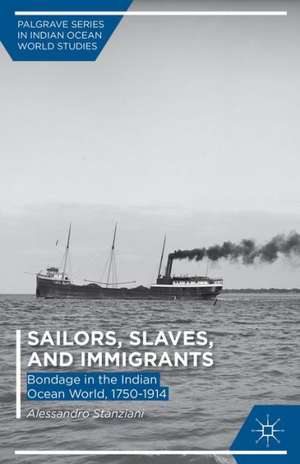 Sailors, Slaves, and Immigrants: Bondage in the Indian Ocean World, 1750–1914 de A. Stanziani