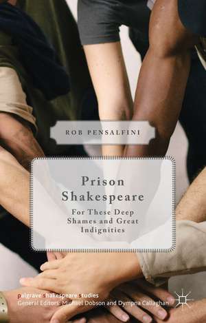 Prison Shakespeare: For These Deep Shames and Great Indignities de Rob Pensalfini