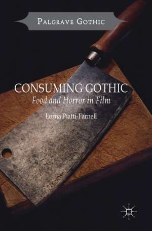 Consuming Gothic: Food and Horror in Film de Lorna Piatti-Farnell