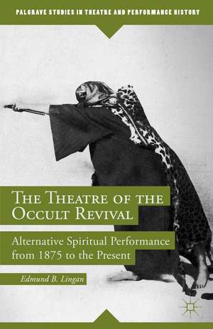 The Theatre of the Occult Revival: Alternative Spiritual Performance from 1875 to the Present de E. Lingan