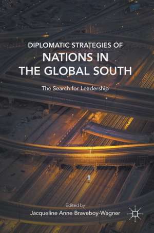 Diplomatic Strategies of Nations in the Global South: The Search for Leadership de Jacqueline Braveboy-Wagner