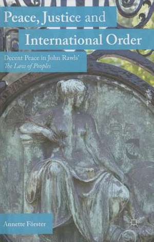 Peace, Justice and International Order: Decent Peace in John Rawls' The Law of Peoples de A. Förster