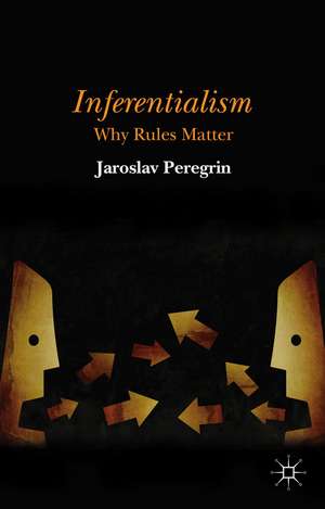 Inferentialism: Why Rules Matter de J. Peregrin