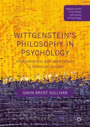 Wittgenstein’s Philosophy in Psychology: Interpretations and Applications in Historical Context de Gavin Brent Sullivan