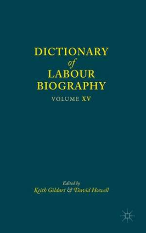 Dictionary of Labour Biography: Volume XV de Keith Gildart