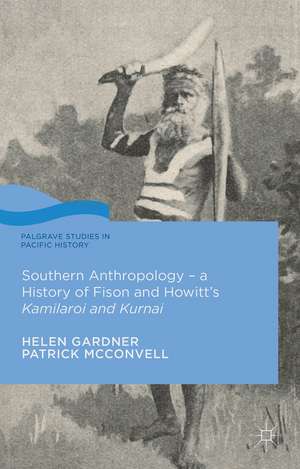 Southern Anthropology - a History of Fison and Howitt’s Kamilaroi and Kurnai de Helen Gardner