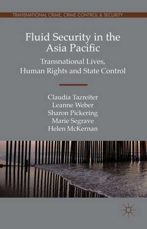 Fluid Security in the Asia Pacific: Transnational Lives, Human Rights and State Control de Claudia Tazreiter