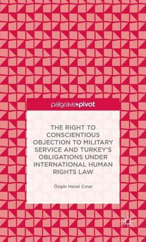 The Right to Conscientious Objection to Military Service and Turkey’s Obligations under International Human Rights Law de Ö. Çinar