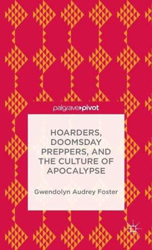 Hoarders, Doomsday Preppers, and the Culture of Apocalypse de Gwendolyn Audrey Foster