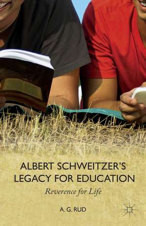 Albert Schweitzer’s Legacy for Education: Reverence for Life de A. Rud