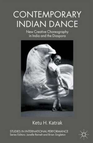 Contemporary Indian Dance: New Creative Choreography in India and the Diaspora de K. Katrak