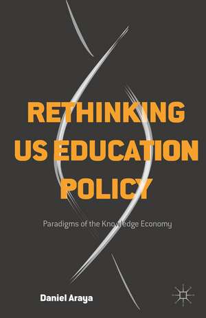 Rethinking US Education Policy: Paradigms of the Knowledge Economy de Daniel Araya