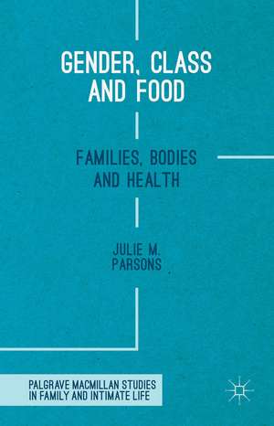 Gender, Class and Food: Families, Bodies and Health de Julie M. Parsons