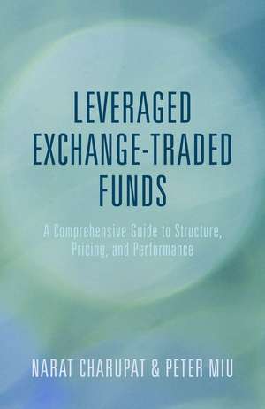 Leveraged Exchange-Traded Funds: A Comprehensive Guide to Structure, Pricing, and Performance de Peter Miu