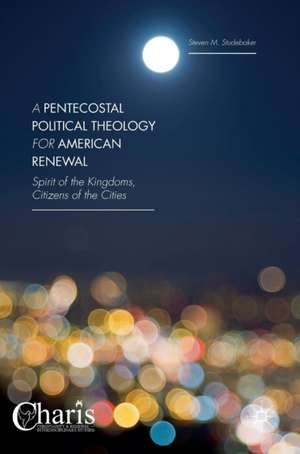 A Pentecostal Political Theology for American Renewal: Spirit of the Kingdoms, Citizens of the Cities de Steven M. Studebaker