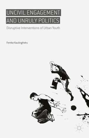 Uncivil Engagement and Unruly Politics: Disruptive Interventions of Urban Youth de Femke Kaulingfreks