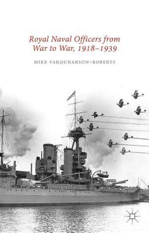 Royal Naval Officers from War to War, 1918-1939 de Mike Farquharson-Roberts