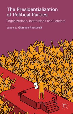 The Presidentialization of Political Parties: Organizations, Institutions and Leaders de Gianluca Passarelli