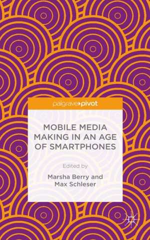 Mobile Media Making in an Age of Smartphones de M. Berry