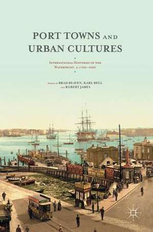 Port Towns and Urban Cultures: International Histories of the Waterfront, c.1700—2000 de Brad Beaven