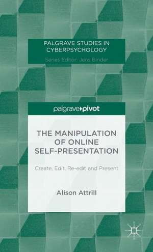 The Manipulation of Online Self-Presentation: Create, Edit, Re-edit and Present de A. Attrill