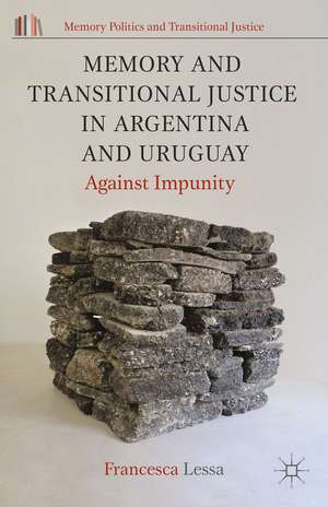 Memory and Transitional Justice in Argentina and Uruguay: Against Impunity de Francesca Lessa