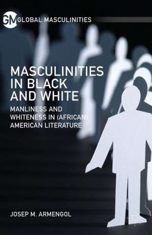 Masculinities in Black and White: Manliness and Whiteness in (African) American Literature de J. Armengol