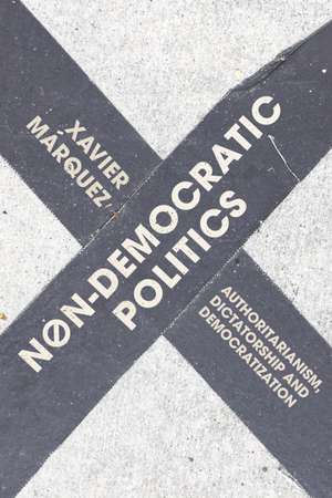 Non-Democratic Politics: Authoritarianism, Dictatorship and Democratization de Xavier Márquez